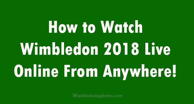 How to Watch Wimbledon 2018 Live Online From Anywhere!
